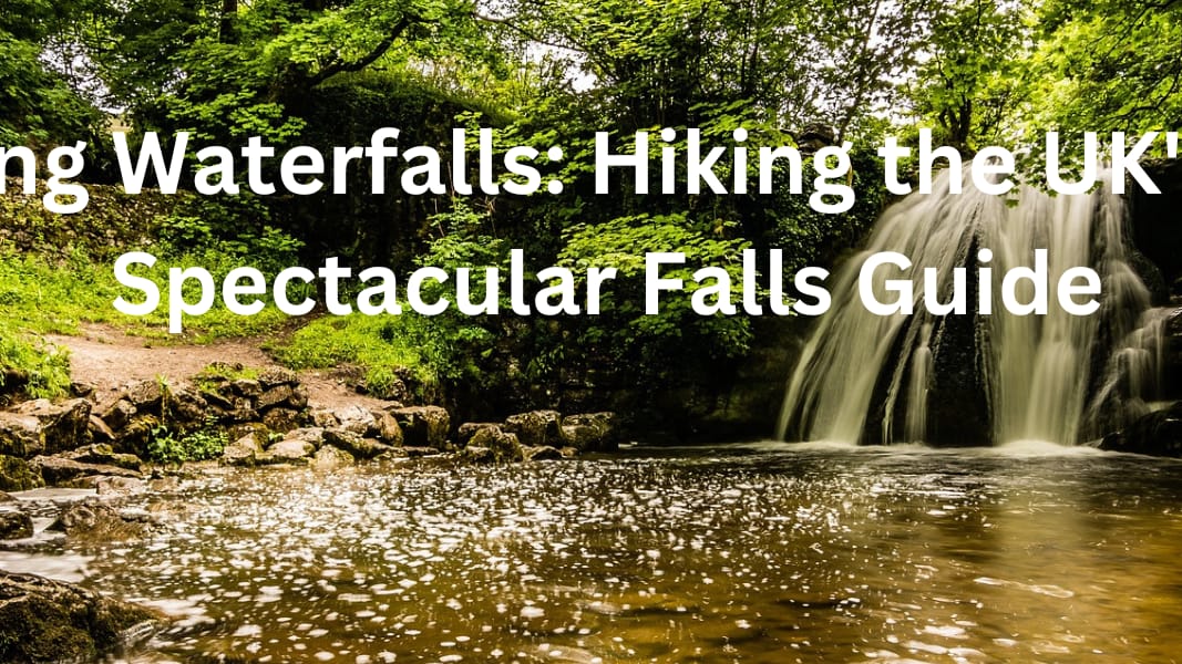 Chasing Waterfalls Hiking the UK's Most Spectacular Falls Guide