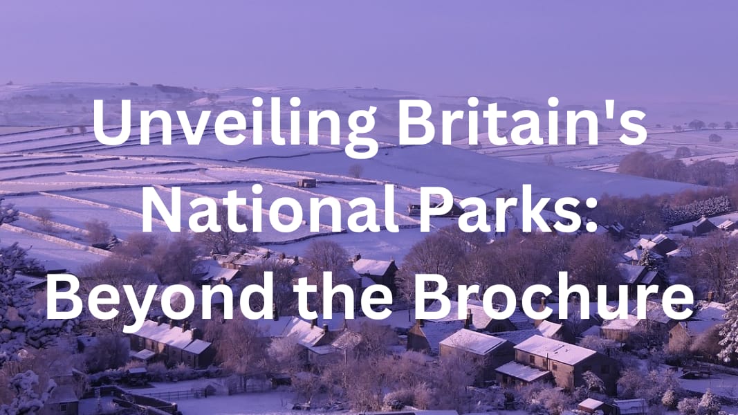 Unveiling Britain's National Parks Beyond the Brochure