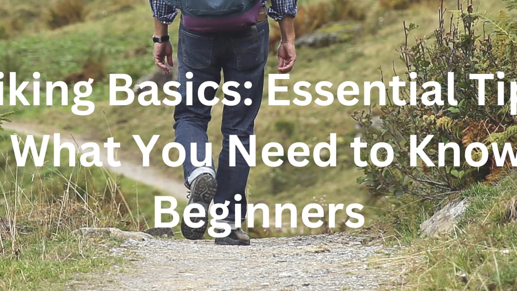 Hiking Basics Essential Tips and What You Need to Know for Beginners