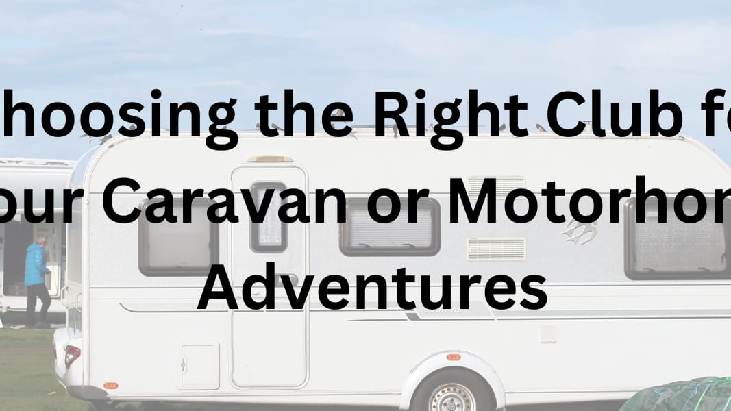 Choosing the Right Club for Your Caravan or Motorhome Adventures
