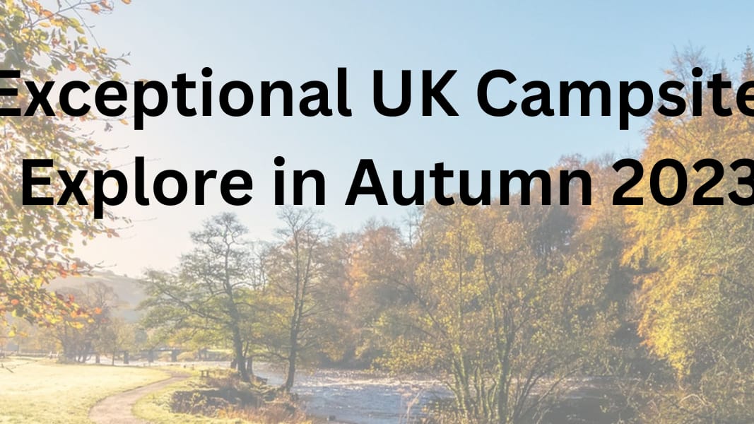 15 Exceptional UK Campsites to Explore in Autumn 2023