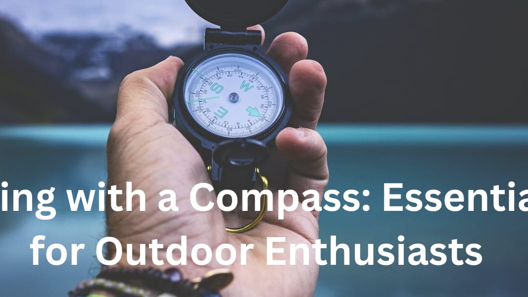 Navigating with a Compass Essential Skills for Outdoor Enthusiasts