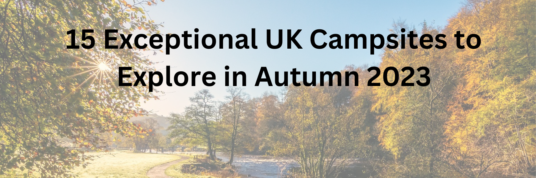 15 Exceptional UK Campsites to Explore in Autumn 2023