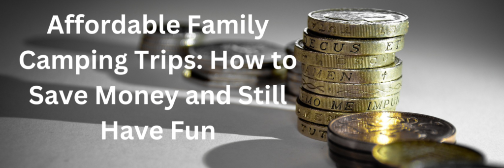 Affordable Family Camping Trips How to Save Money and Still Have Fun