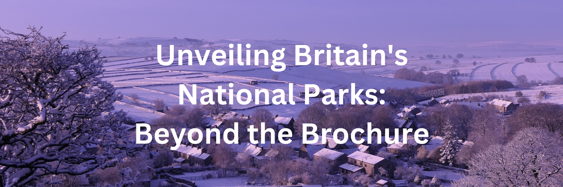 Unveiling Britain's National Parks Beyond the Brochure