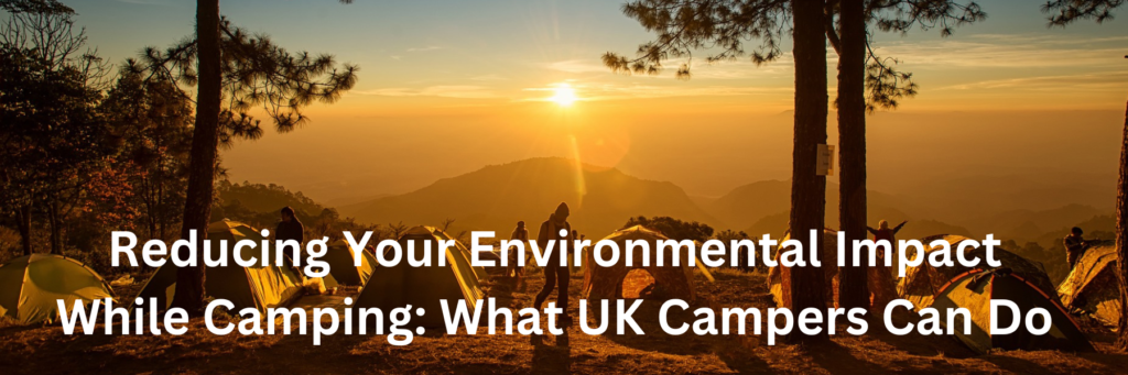 Reducing Your Environmental Impact While Camping What UK Campers Can Do